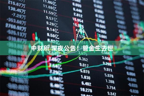 中财所 深夜公告！管金生去世