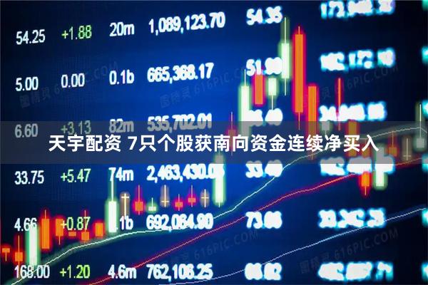 天宇配资 7只个股获南向资金连续净买入